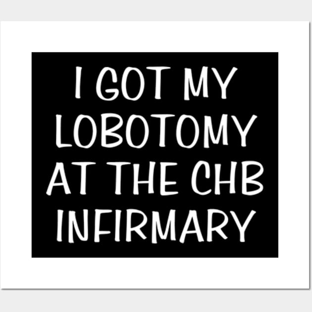 i got my lobotomy at the chb infirmary Wall Art by style flourish